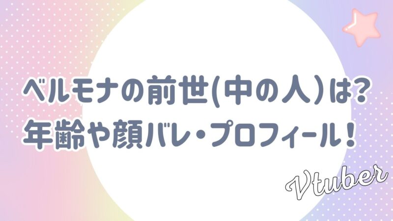 ベルモナの前世(中の人）は？年齢や顔バレなどプロフィールを深掘り！